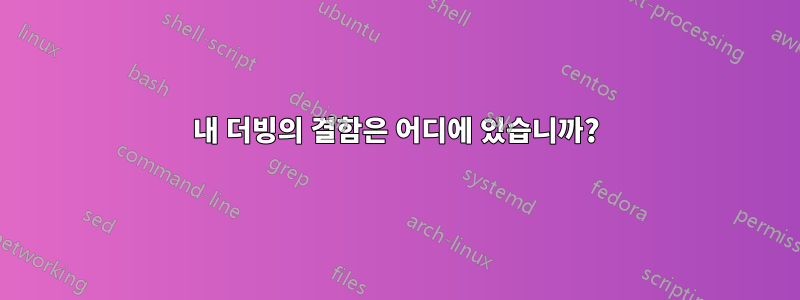 내 더빙의 결함은 어디에 있습니까?