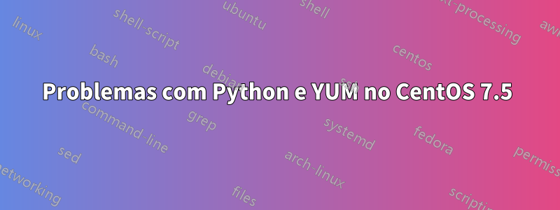 Problemas com Python e YUM no CentOS 7.5