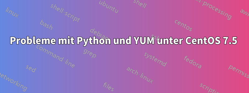 Probleme mit Python und YUM unter CentOS 7.5