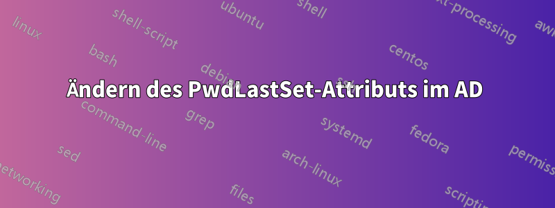 Ändern des PwdLastSet-Attributs im AD