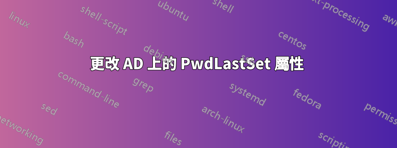 更改 AD 上的 PwdLastSet 屬性