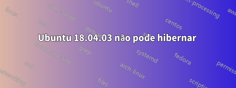 Ubuntu 18.04.03 não pode hibernar