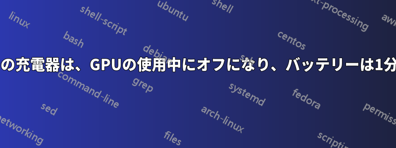 私のノートパソコンの充電器は、GPUの使用中にオフになり、バッテリーは1分で5％消耗します。