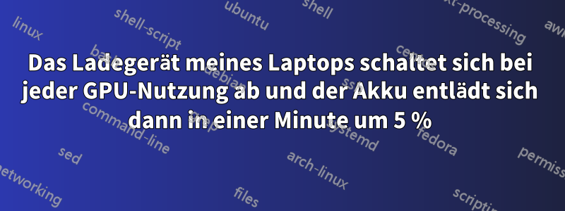 Das Ladegerät meines Laptops schaltet sich bei jeder GPU-Nutzung ab und der Akku entlädt sich dann in einer Minute um 5 %