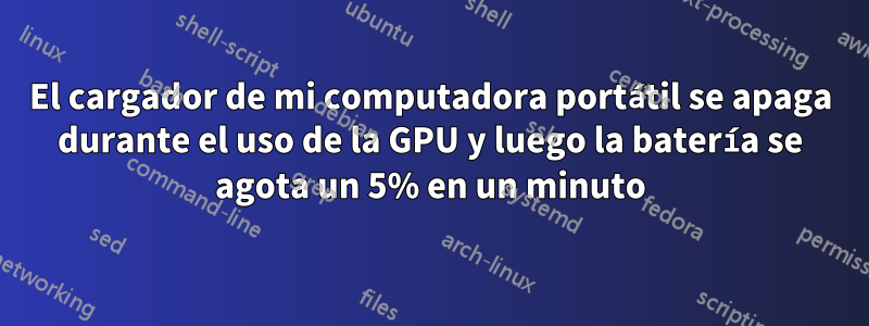 El cargador de mi computadora portátil se apaga durante el uso de la GPU y luego la batería se agota un 5% en un minuto