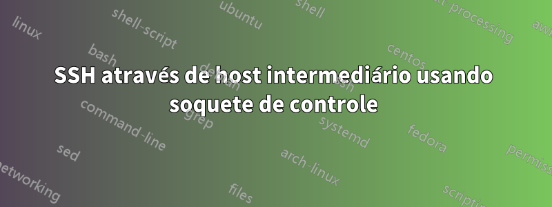 SSH através de host intermediário usando soquete de controle