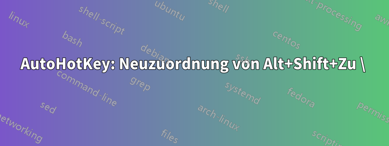 AutoHotKey: Neuzuordnung von Alt+Shift+Zu \