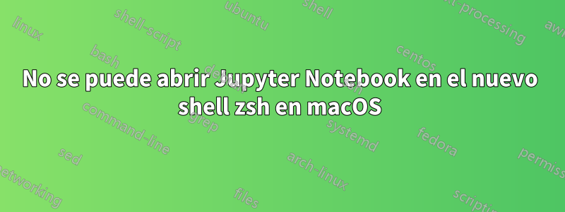 No se puede abrir Jupyter Notebook en el nuevo shell zsh en macOS