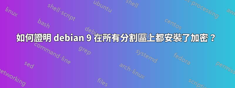 如何證明 debian 9 在所有分割區上都安裝了加密？