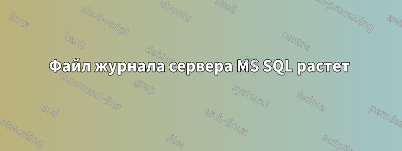 Файл журнала сервера MS SQL растет