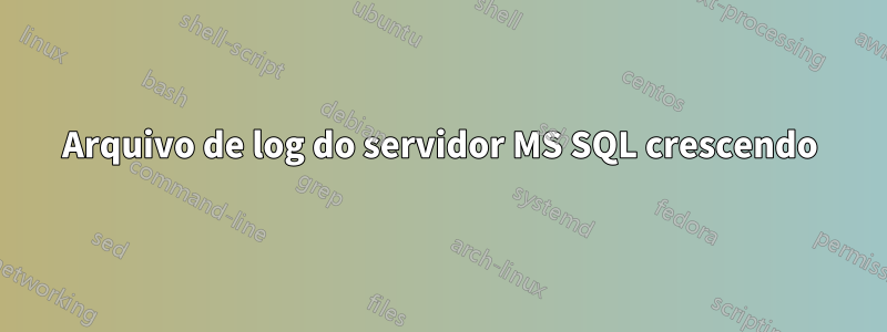 Arquivo de log do servidor MS SQL crescendo