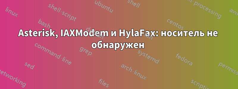 Asterisk, IAXModem и HylaFax: носитель не обнаружен