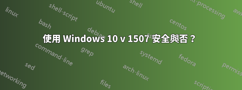 使用 Windows 10 v 1507 安全與否？