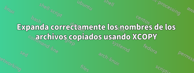 Expanda correctamente los nombres de los archivos copiados usando XCOPY