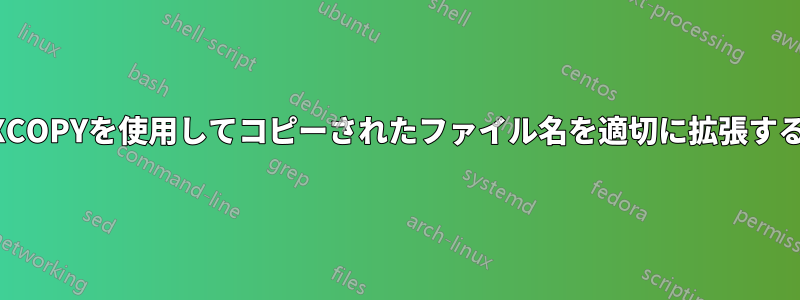 XCOPYを使用してコピーされたファイル名を適切に拡張する