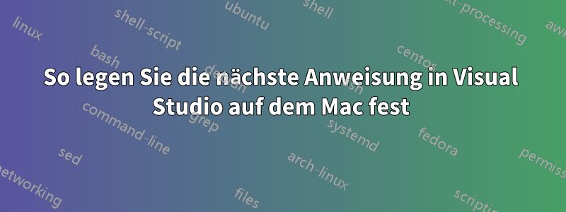 So legen Sie die nächste Anweisung in Visual Studio auf dem Mac fest