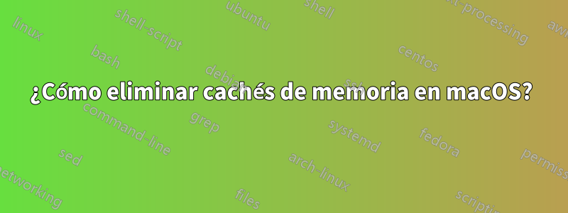 ¿Cómo eliminar cachés de memoria en macOS?