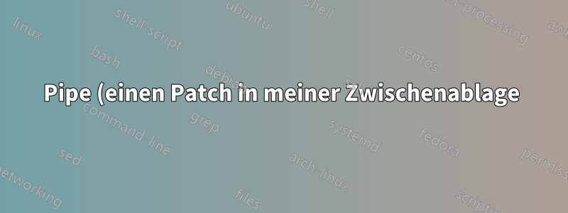 Pipe (einen Patch in meiner Zwischenablage) an „git apply“?