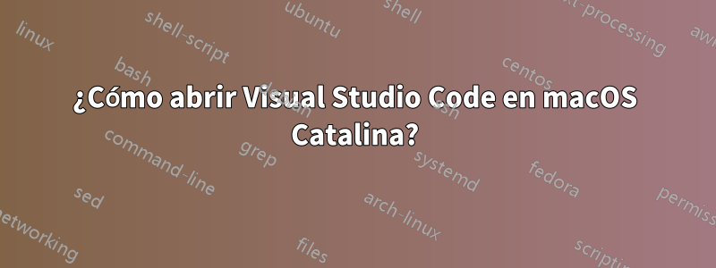 ¿Cómo abrir Visual Studio Code en macOS Catalina?