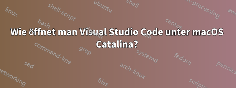 Wie öffnet man Visual Studio Code unter macOS Catalina?