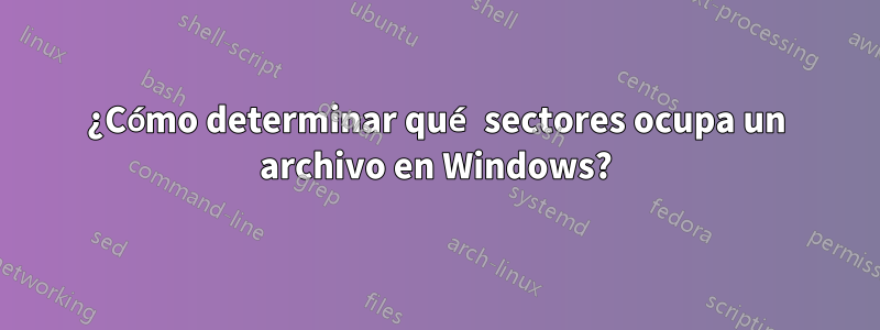 ¿Cómo determinar qué sectores ocupa un archivo en Windows?