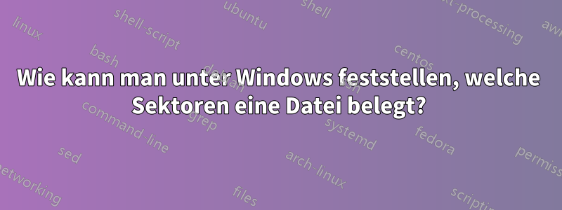 Wie kann man unter Windows feststellen, welche Sektoren eine Datei belegt?