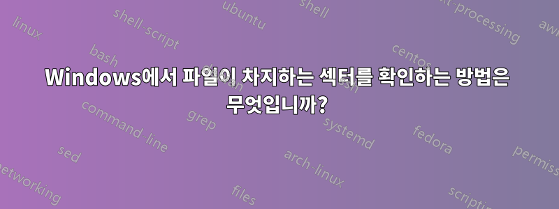 Windows에서 파일이 차지하는 섹터를 확인하는 방법은 무엇입니까?