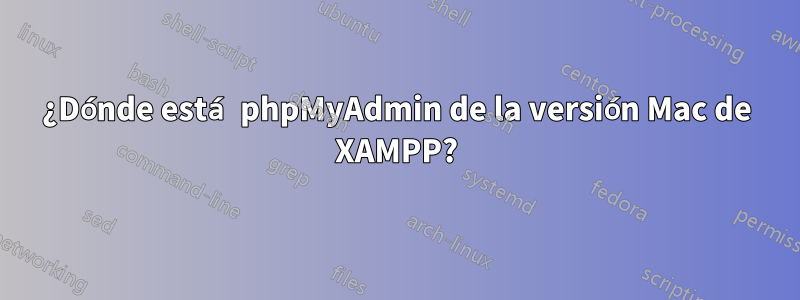 ¿Dónde está phpMyAdmin de la versión Mac de XAMPP?