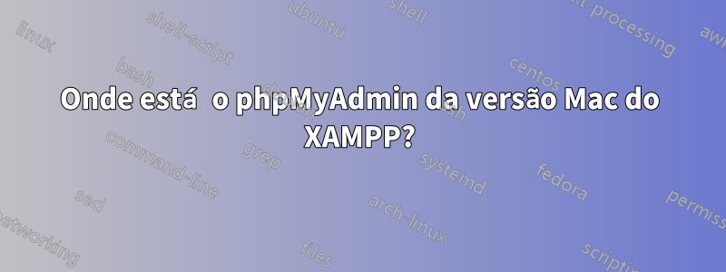 Onde está o phpMyAdmin da versão Mac do XAMPP?