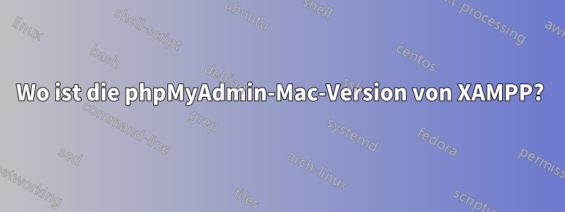 Wo ist die phpMyAdmin-Mac-Version von XAMPP?