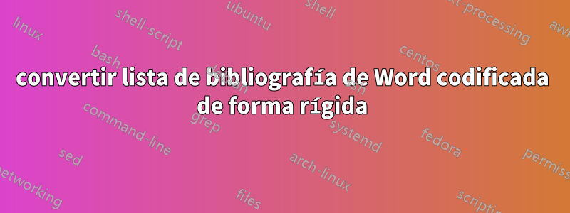 convertir lista de bibliografía de Word codificada de forma rígida