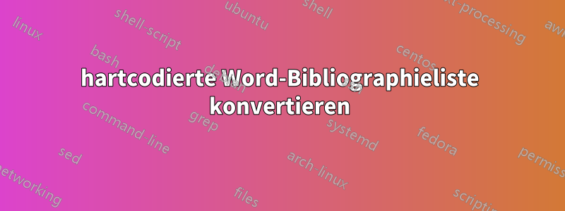 hartcodierte Word-Bibliographieliste konvertieren