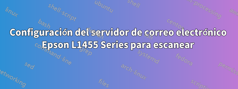 Configuración del servidor de correo electrónico Epson L1455 Series para escanear