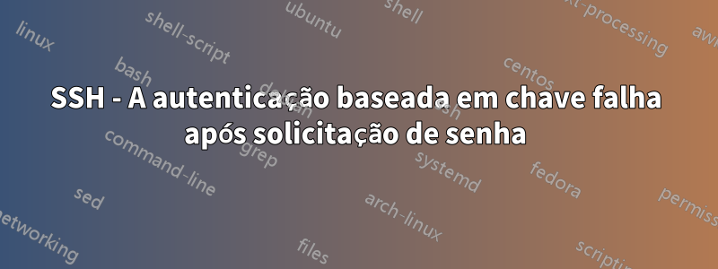 SSH - A autenticação baseada em chave falha após solicitação de senha