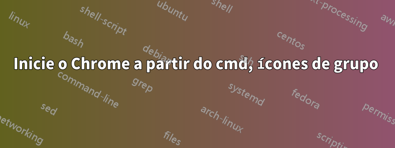 Inicie o Chrome a partir do cmd, ícones de grupo