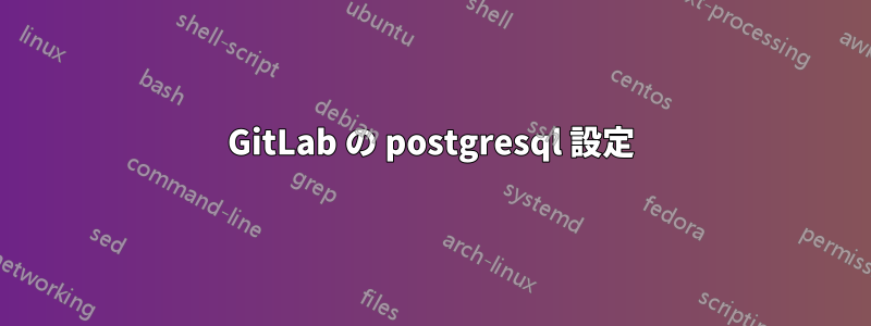 GitLab の postgresql 設定