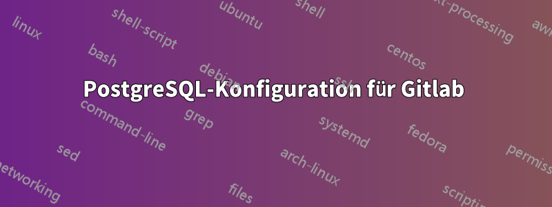 PostgreSQL-Konfiguration für Gitlab