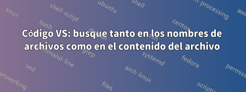 Código VS: busque tanto en los nombres de archivos como en el contenido del archivo