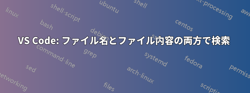 VS Code: ファイル名とファイル内容の両方で検索