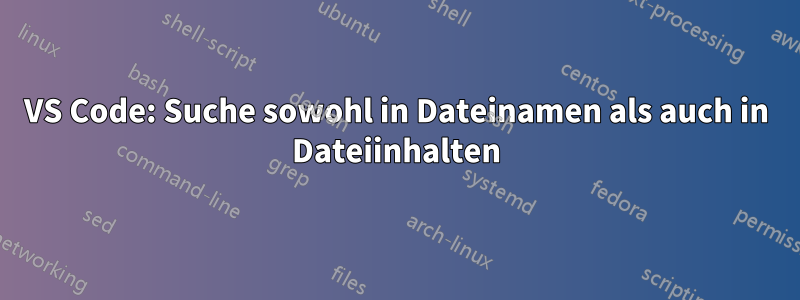 VS Code: Suche sowohl in Dateinamen als auch in Dateiinhalten