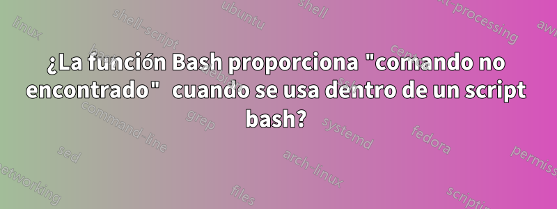 ¿La función Bash proporciona "comando no encontrado" cuando se usa dentro de un script bash?