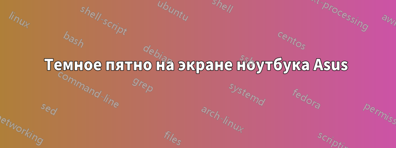 Темное пятно на экране ноутбука Asus