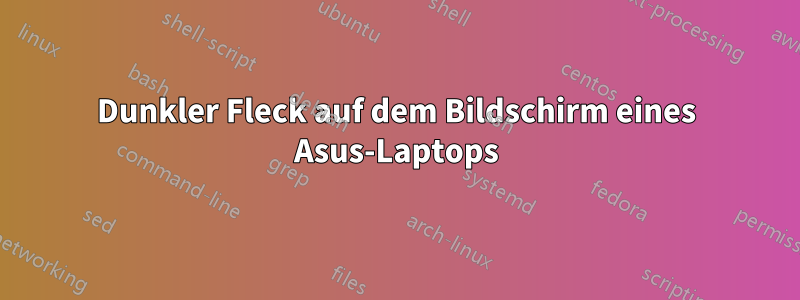 Dunkler Fleck auf dem Bildschirm eines Asus-Laptops