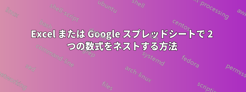 Excel または Google スプレッドシートで 2 つの数式をネストする方法