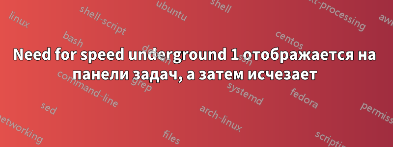 Need for speed underground 1 отображается на панели задач, а затем исчезает