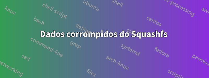 Dados corrompidos do Squashfs