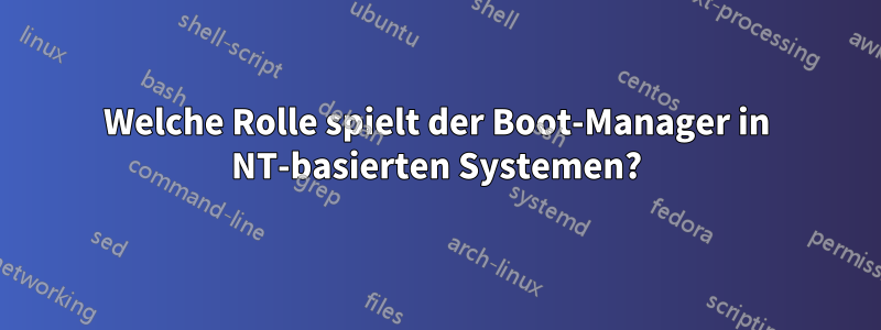 Welche Rolle spielt der Boot-Manager in NT-basierten Systemen?