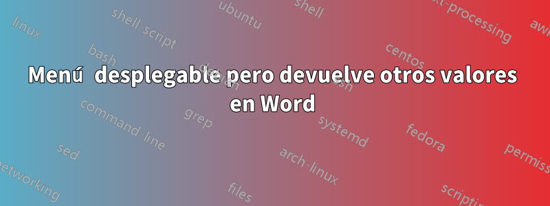 Menú desplegable pero devuelve otros valores en Word