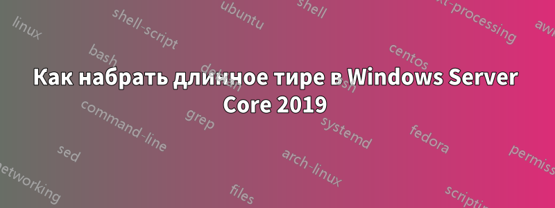 Как набрать длинное тире в Windows Server Core 2019