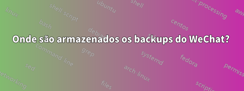 Onde são armazenados os backups do WeChat?